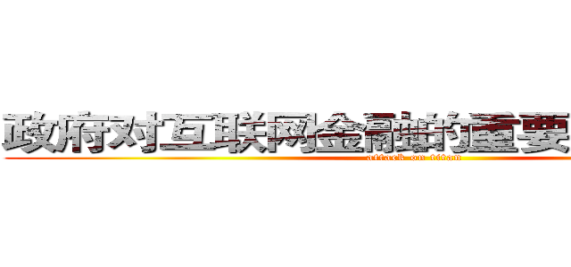 政府对互联网金融的重要指示及政策 (attack on titan)