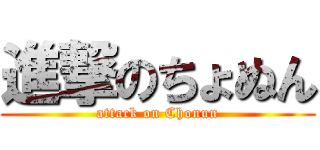 進撃のちょぬん (attack on Chonun)