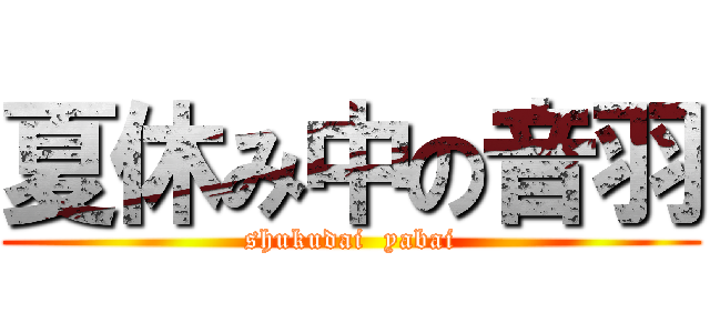 夏休み中の音羽 (shukudai  yabai)