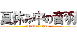 夏休み中の音羽 (shukudai  yabai)