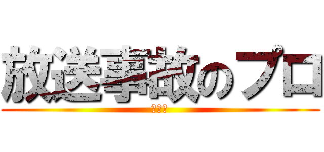 放送事故のプロ (長谷川)