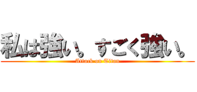 私は強い。すごく強い。 (Attack on Titan)