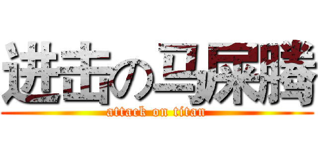 进击の马屎腾 (attack on titan)