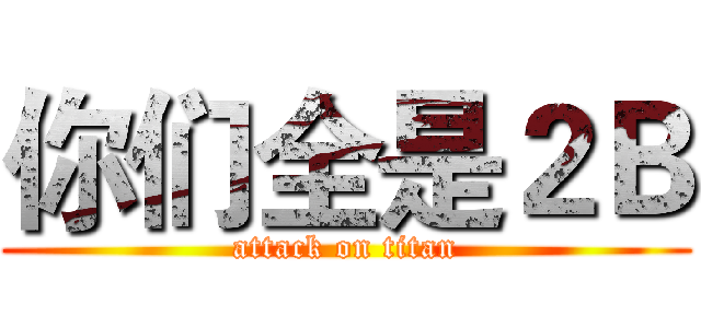 你们全是２Ｂ (attack on titan)