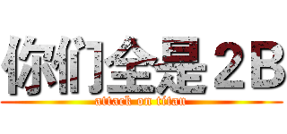 你们全是２Ｂ (attack on titan)