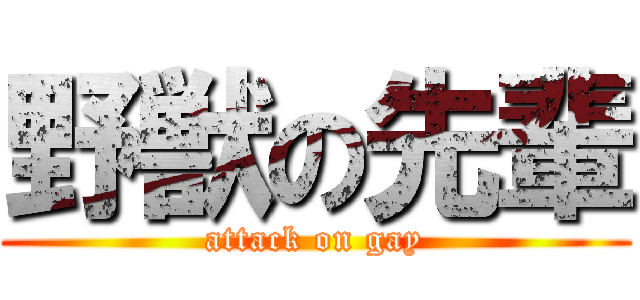 野獣の先輩 (attack on gay)