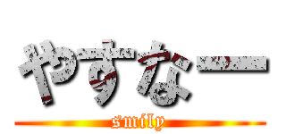 やすなー (smily)
