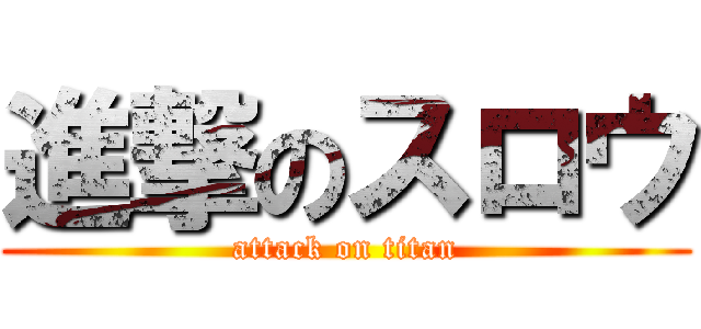 進撃のスロウ (attack on titan)