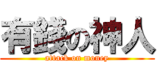 有錢の神人 (attack on money)