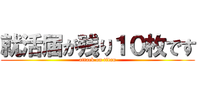 就活届が残り１０枚です (attack on titan)