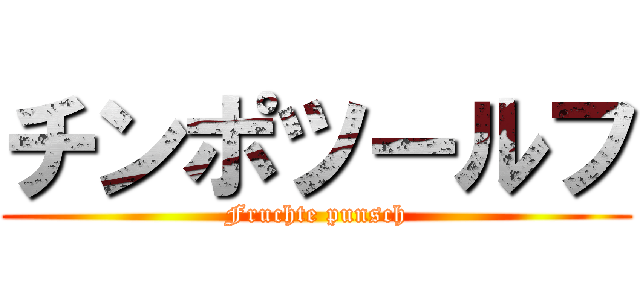 チンポツールフ (Fruchte punsch)