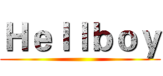 Ｈｅｌｌｂｏｙ ()