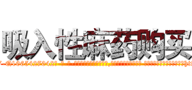 吸入性麻药购买 (吸入性麻药购买【电-话151x68344x817-Q1065427042元-吉-药-业】我们做的是长期生意,靠的是老客户长期支持 吸入性麻药购买在发表了一篇http://sngk.net/Td3KYU

参考消息网我们做的是长期生意,靠的是老客户长期支持也许我们早该意识到，就连鲍勃·霍斯金斯（金球奖戏剧类电影男主角 
)