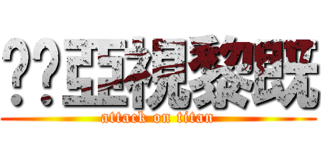 屌你亞視黎既 (attack on titan)