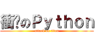 衝擊のＰｙｔｈｏｎ (attack on titan)
