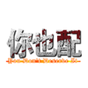 你也配 (You Don't Deserve It)