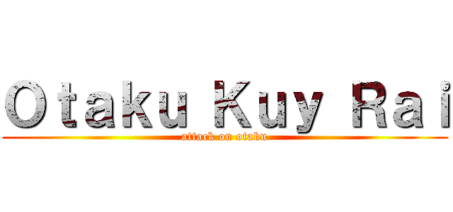 Ｏｔａｋｕ Ｋｕｙ Ｒａｉ (attack on otaku)