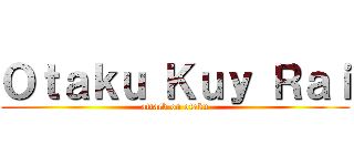 Ｏｔａｋｕ Ｋｕｙ Ｒａｉ (attack on otaku)