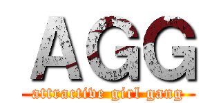 ＡＧＧ (attractive girl gang)