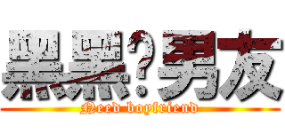 黑黑徵男友 (Need boyfriend)