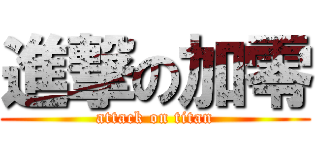 進撃の加零 (attack on titan)