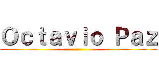 Ｏｃｔａｖｉｏ Ｐａｚ ()