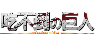 吃不到の巨人 (attack on titan)