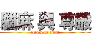 腦麻 與 尊嚴 (attack on titan)