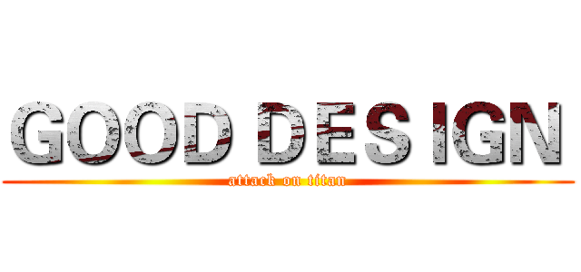 ＧＯＯＤ ＤＥＳＩＧＮ  (attack on titan)