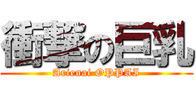 衝撃の巨乳 (Arienai OPPAI)