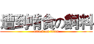 遭到啃食の飼料 (attack on titan)
