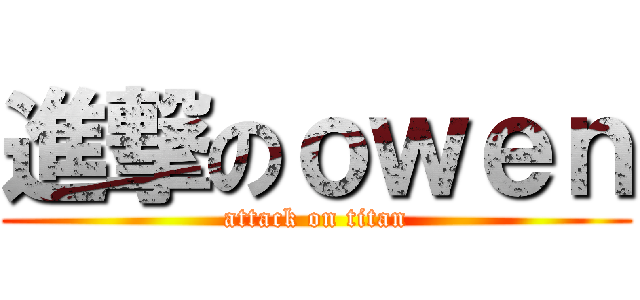 進撃のｏｗｅｎ (attack on titan)