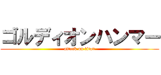 ゴルディオンハンマー (attack on titan)