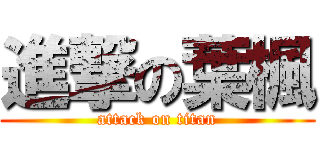 進撃の葉楓 (attack on titan)