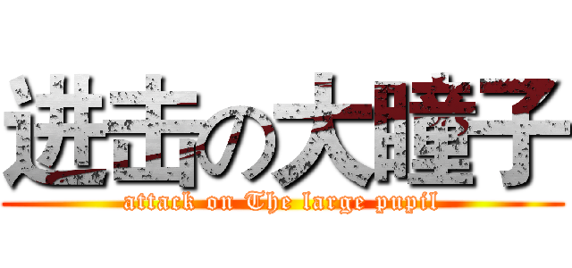进击の大瞳子 (attack on The large pupil)