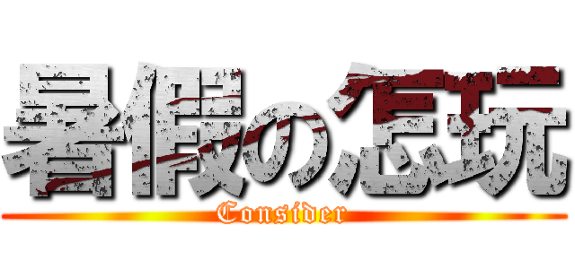 暑假の怎玩 (Consider)