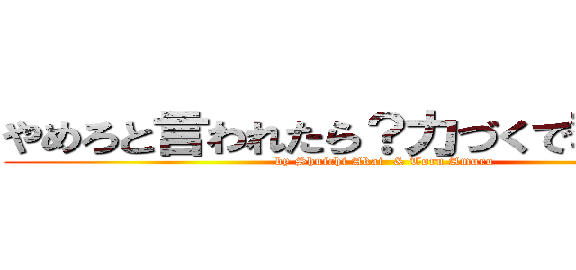 やめろと言われたら？力づくで奪うまで！ (by Shuichi Akai  & Toru Amuro)