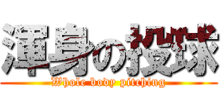 渾身の投球 (Whole body pitching)
