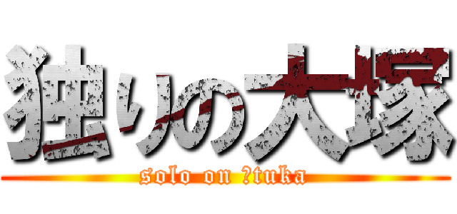 独りの大塚 (solo on ōtuka)