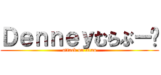 Ｄｅｎｎｅｙむらぶー