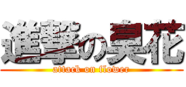進撃の臭花 (attack on flower)
