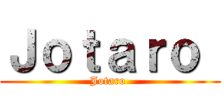 Ｊｏｔａｒｏ  (Jotaro )