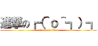 進撃の┏（＾ｏ＾┓）┓ (attack on titan)