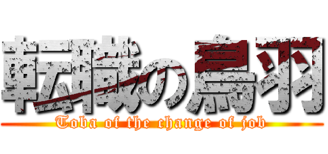 転職の鳥羽 (Toba of the change of job)