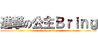 進撃の公主Ｂｒｉｎｇ (attack on titan)