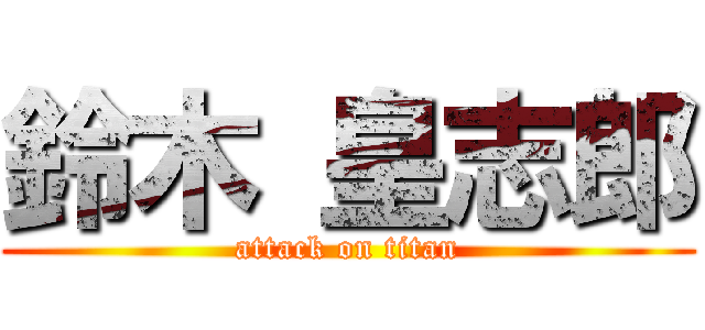 鈴木 皇志郎 (attack on titan)