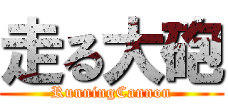 走る大砲 (RunningCannon)