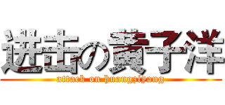 进击の黄子洋 (attack on huangziyang)