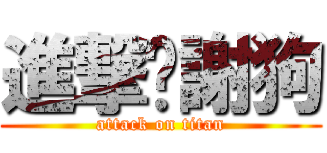 進撃ㄉ謝狗 (attack on titan)