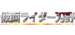 仮面ライダー刃野 ()